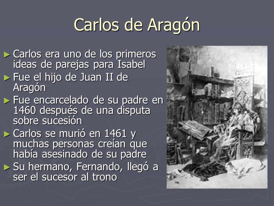 Carlos de Aragón Carlos era uno de los primeros ideas de parejas para Isabel. Fue el hijo de Juan II de Aragón.