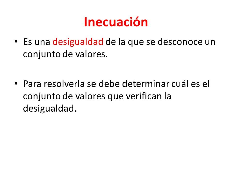 Inecuación Es una desigualdad de la que se desconoce un conjunto de valores.