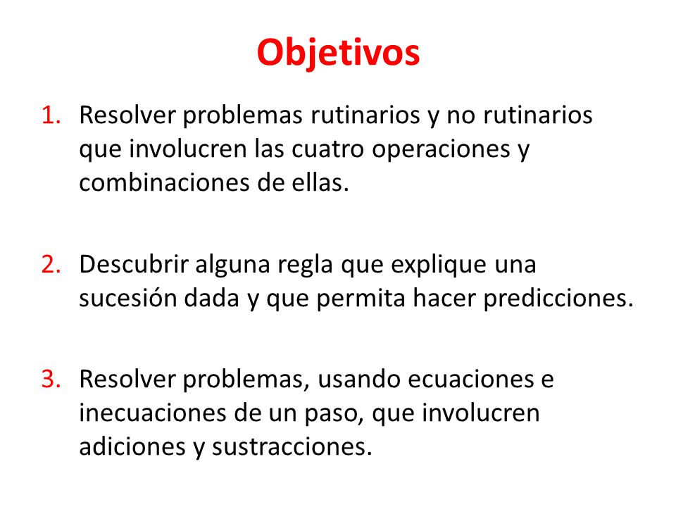 Objetivos Resolver problemas rutinarios y no rutinarios que involucren las cuatro operaciones y combinaciones de ellas.