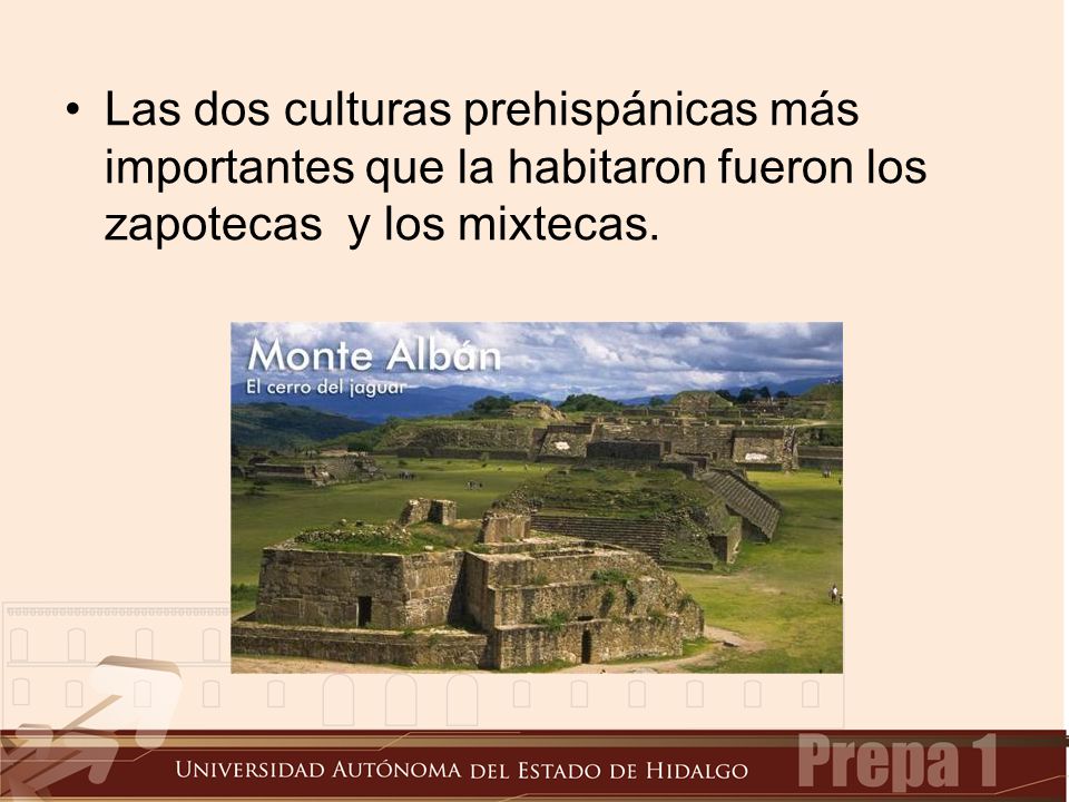 Las dos culturas prehispánicas más importantes que la habitaron fueron los zapotecas y los mixtecas.