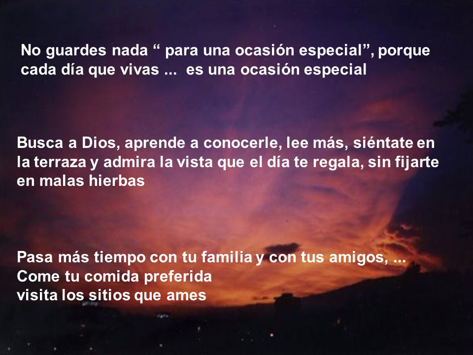 No guardes nada para una ocasión especial , porque cada día que vivas ... es una ocasión especial