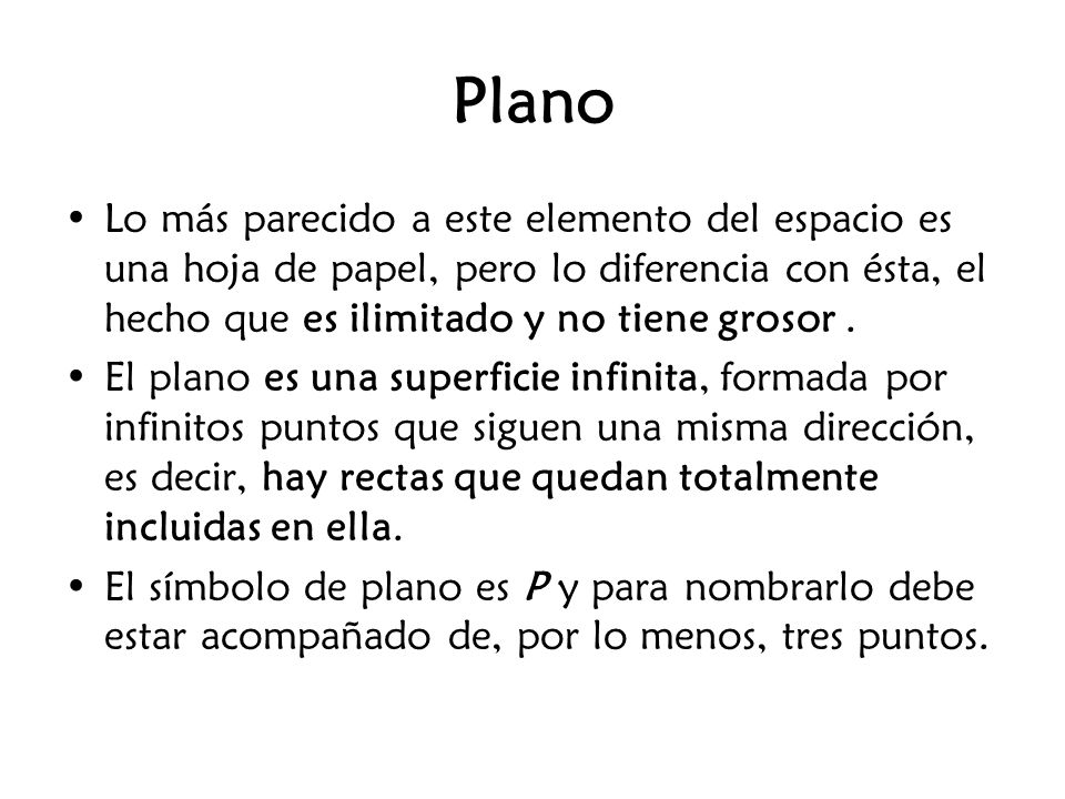 Plano Lo más parecido a este elemento del espacio es una hoja de papel, pero lo diferencia con ésta, el hecho que es ilimitado y no tiene grosor .