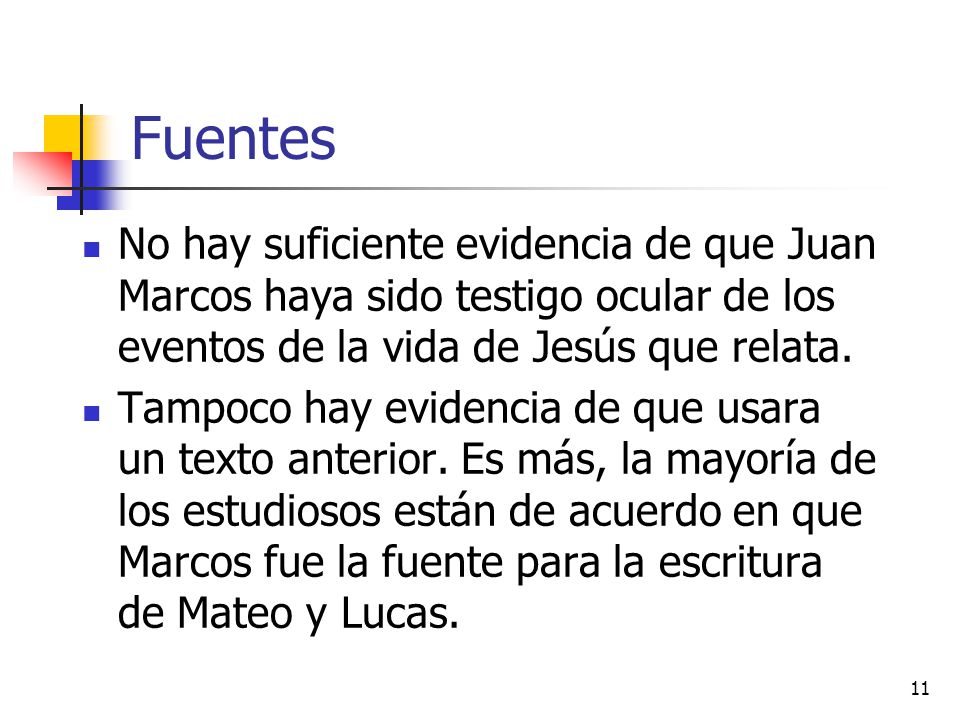 Fuentes No hay suficiente evidencia de que Juan Marcos haya sido testigo ocular de los eventos de la vida de Jesús que relata.