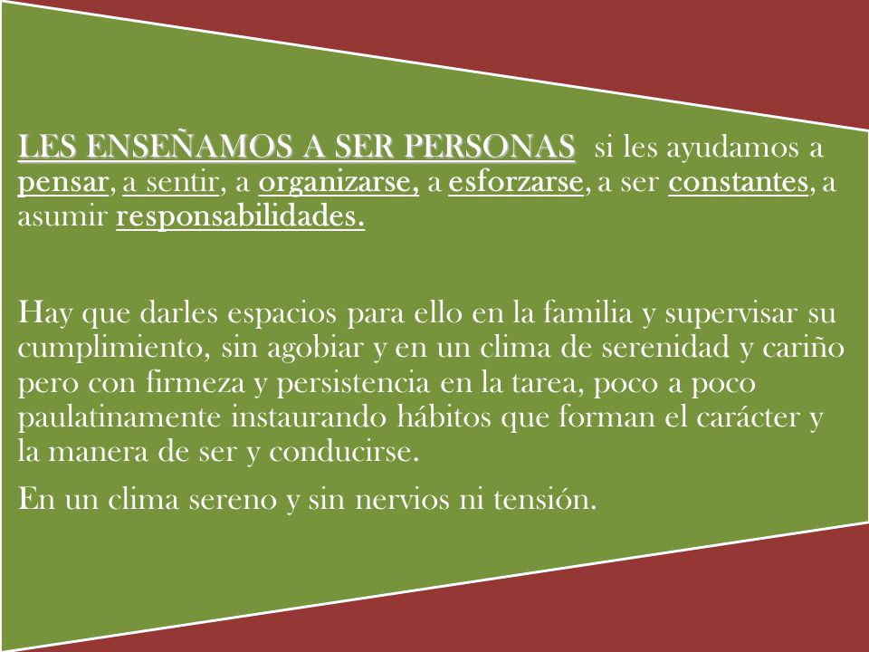 LES ENSEÑAMOS A SER PERSONAS si les ayudamos a pensar, a sentir, a organizarse, a esforzarse, a ser constantes, a asumir responsabilidades.
