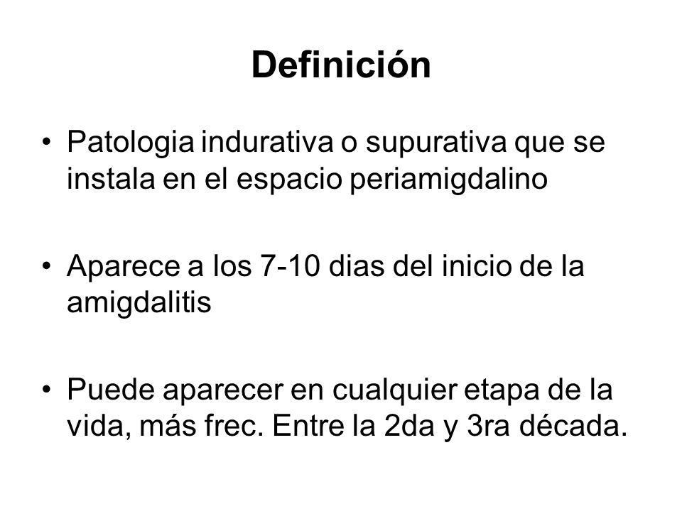 Definición Patologia indurativa o supurativa que se instala en el espacio periamigdalino. Aparece a los 7-10 dias del inicio de la amigdalitis.