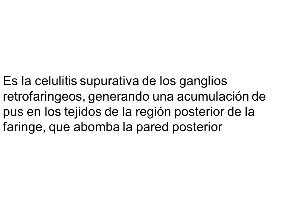 Es la celulitis supurativa de los ganglios retrofaringeos, generando una acumulación de pus en los tejidos de la región posterior de la faringe, que abomba la pared posterior