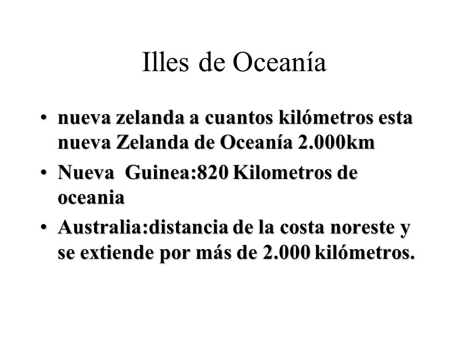 Illes de Oceanía nueva zelanda a cuantos kilómetros esta nueva Zelanda de Oceanía 2.000km. Nueva Guinea:820 Kilometros de oceania.