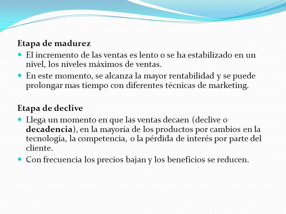 Etapa de madurez El incremento de las ventas es lento o se ha estabilizado en un nivel, los niveles máximos de ventas.