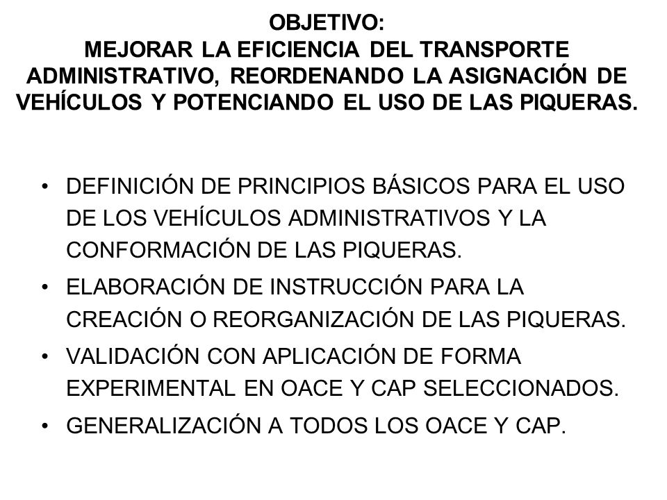 OBJETIVO: MEJORAR LA EFICIENCIA DEL TRANSPORTE ADMINISTRATIVO, REORDENANDO LA ASIGNACIÓN DE VEHÍCULOS Y POTENCIANDO EL USO DE LAS PIQUERAS.