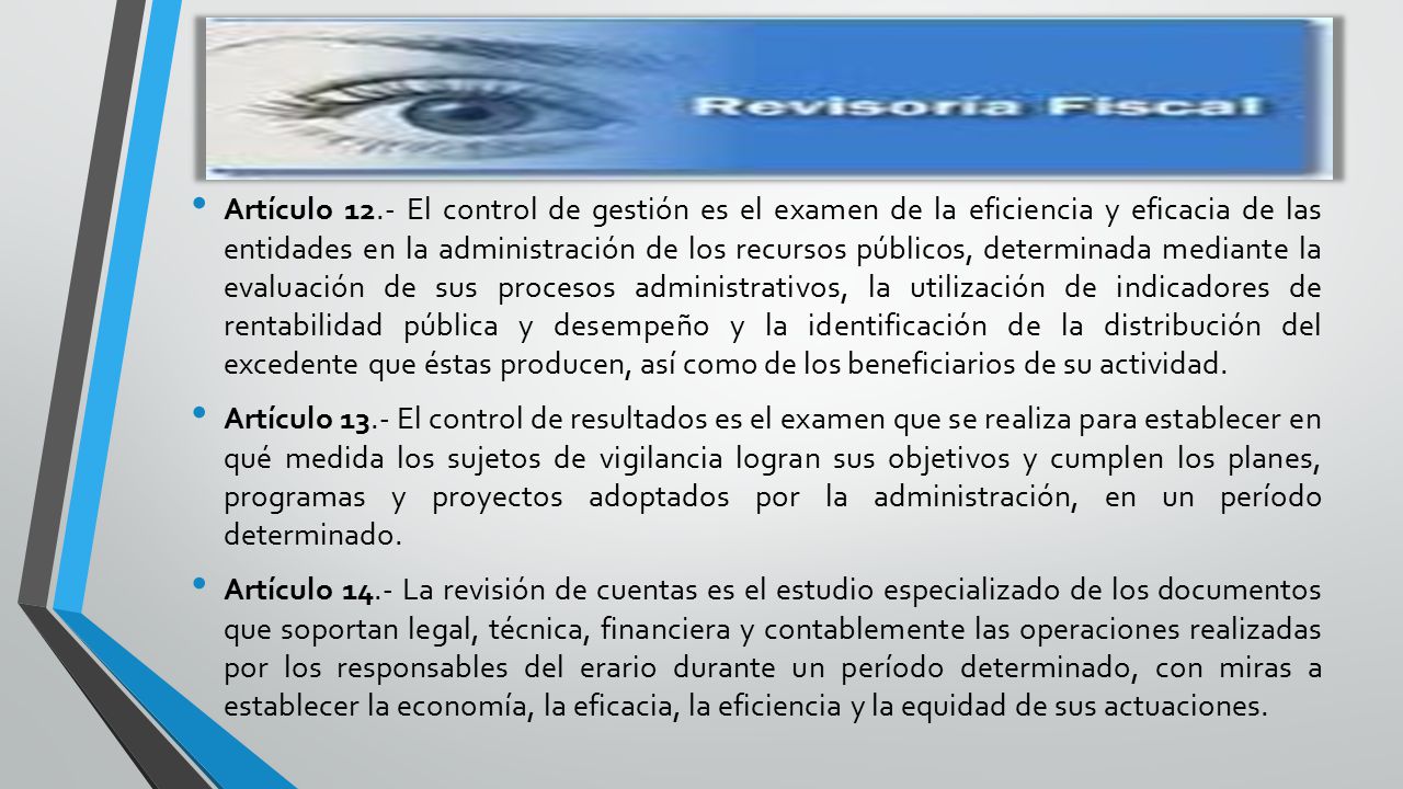 Artículo 12.- El control de gestión es el examen de la eficiencia y eficacia de las entidades en la administración de los recursos públicos, determinada mediante la evaluación de sus procesos administrativos, la utilización de indicadores de rentabilidad pública y desempeño y la identificación de la distribución del excedente que éstas producen, así como de los beneficiarios de su actividad.