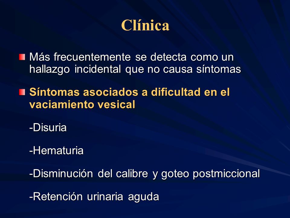 Clínica Más frecuentemente se detecta como un hallazgo incidental que no causa síntomas. Síntomas asociados a dificultad en el vaciamiento vesical.