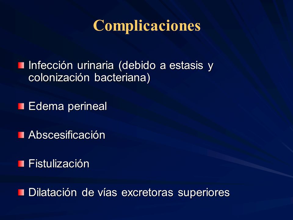 Complicaciones Infección urinaria (debido a estasis y colonización bacteriana) Edema perineal. Abscesificación.