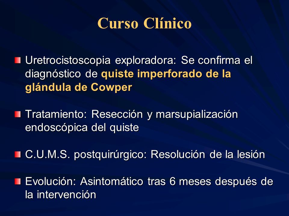 Curso Clínico Uretrocistoscopia exploradora: Se confirma el diagnóstico de quiste imperforado de la glándula de Cowper.