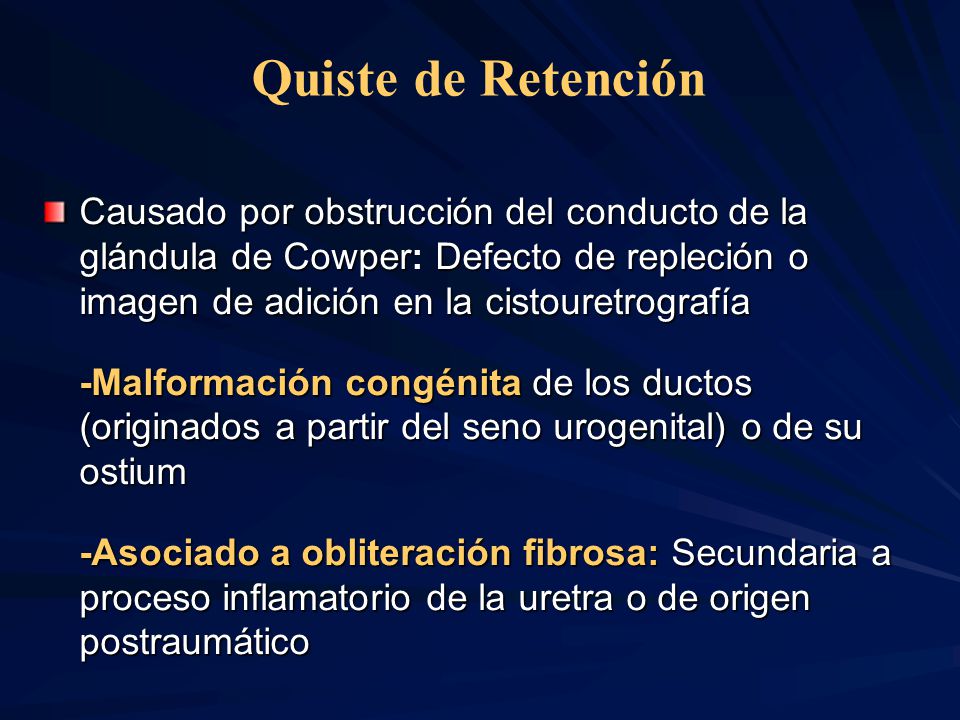 Quiste de Retención Causado por obstrucción del conducto de la glándula de Cowper: Defecto de repleción o imagen de adición en la cistouretrografía.