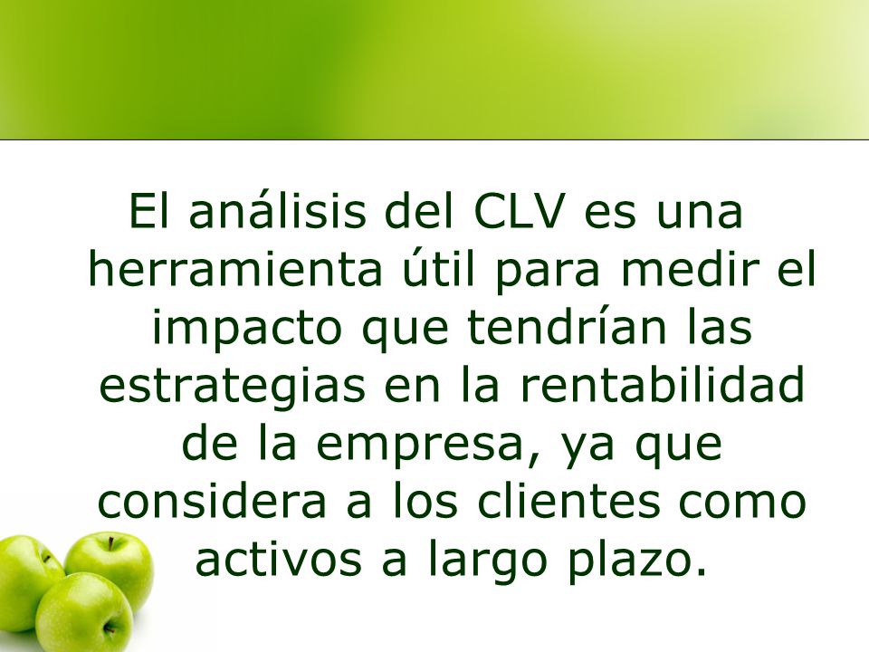 El análisis del CLV es una herramienta útil para medir el impacto que tendrían las estrategias en la rentabilidad de la empresa, ya que considera a los clientes como activos a largo plazo.
