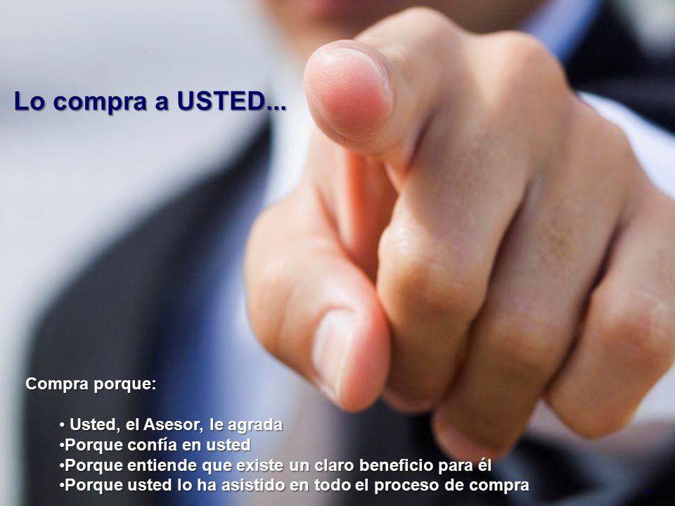 Lo compra a USTED... Compra porque: Usted, el Asesor, le agrada