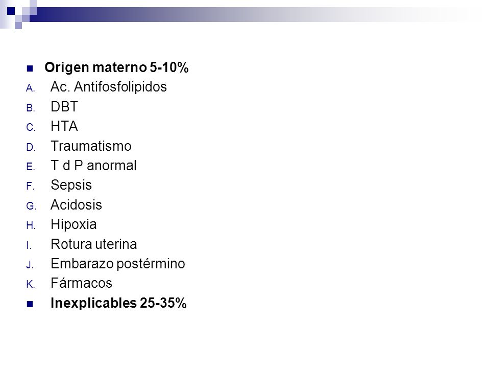 Origen materno 5-10% Ac. Antifosfolipidos. DBT. HTA. Traumatismo. T d P anormal. Sepsis. Acidosis.