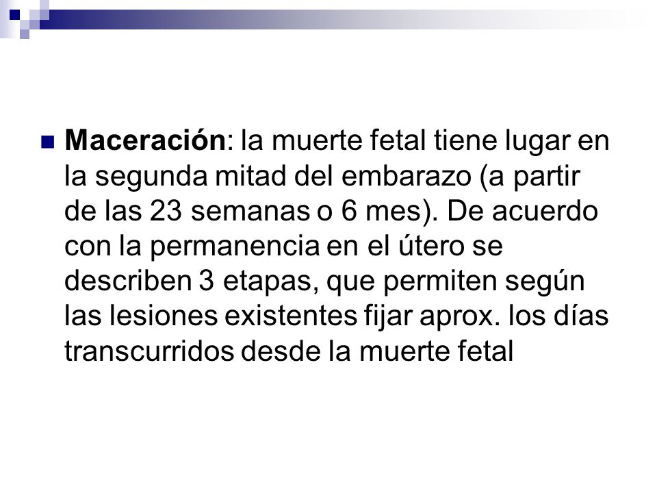 Maceración: la muerte fetal tiene lugar en la segunda mitad del embarazo (a partir de las 23 semanas o 6 mes).