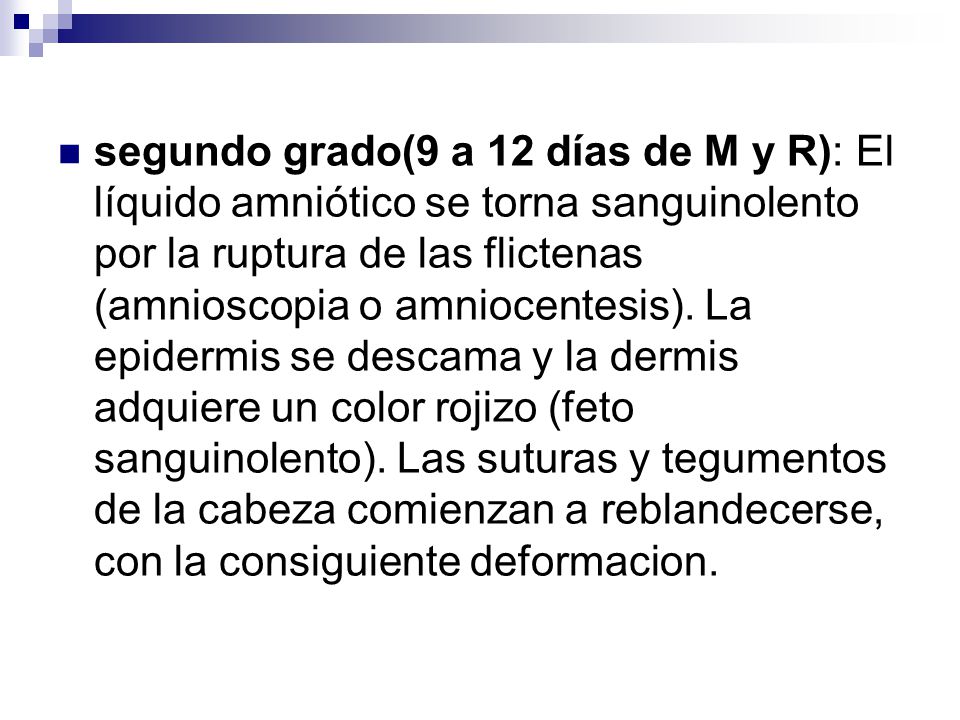 segundo grado(9 a 12 días de M y R): El líquido amniótico se torna sanguinolento por la ruptura de las flictenas (amnioscopia o amniocentesis).