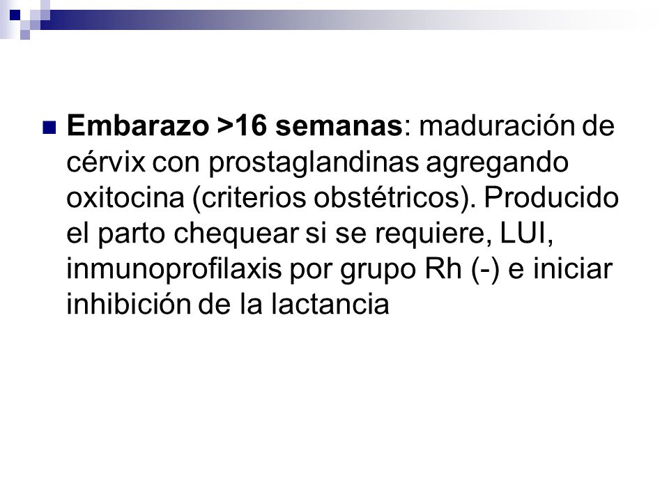 Embarazo >16 semanas: maduración de cérvix con prostaglandinas agregando oxitocina (criterios obstétricos).