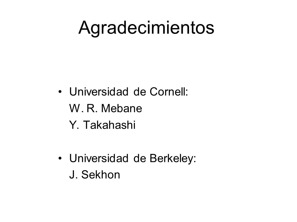 Agradecimientos Universidad de Cornell: W. R. Mebane Y. Takahashi