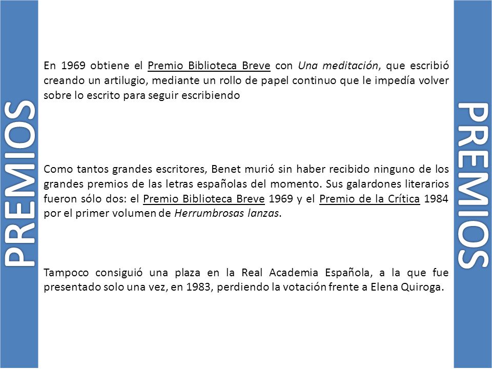 En 1969 obtiene el Premio Biblioteca Breve con Una meditación, que escribió creando un artilugio, mediante un rollo de papel continuo que le impedía volver sobre lo escrito para seguir escribiendo