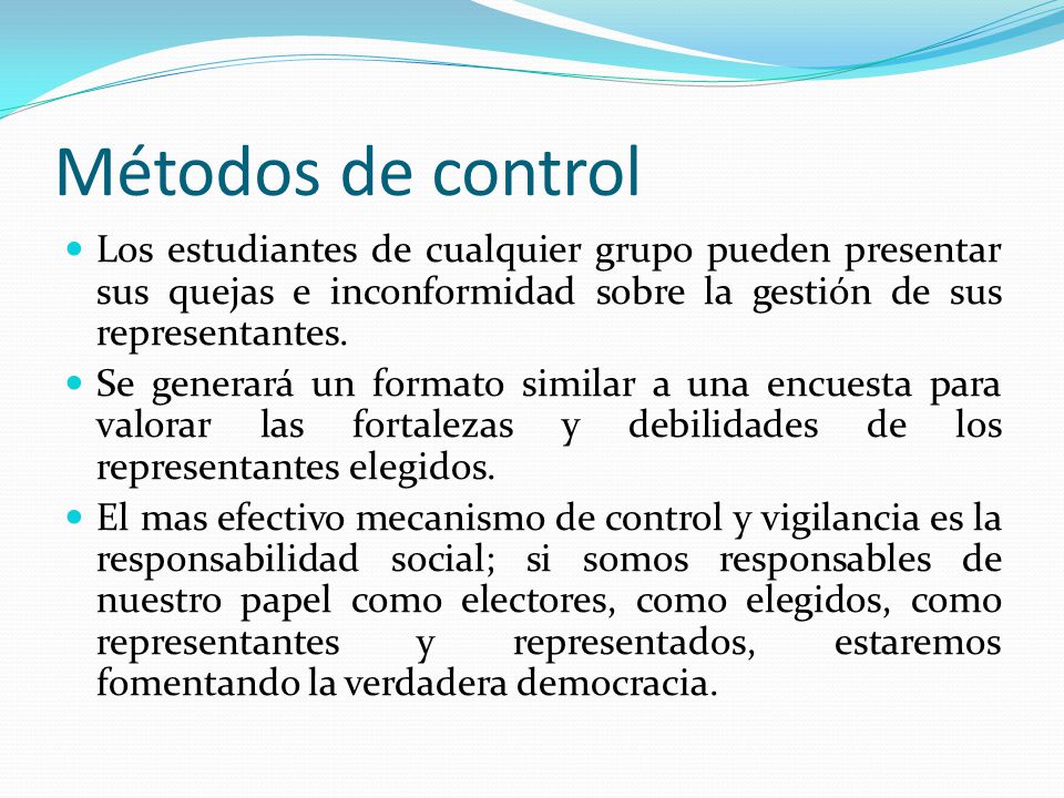 Métodos de control Los estudiantes de cualquier grupo pueden presentar sus quejas e inconformidad sobre la gestión de sus representantes.