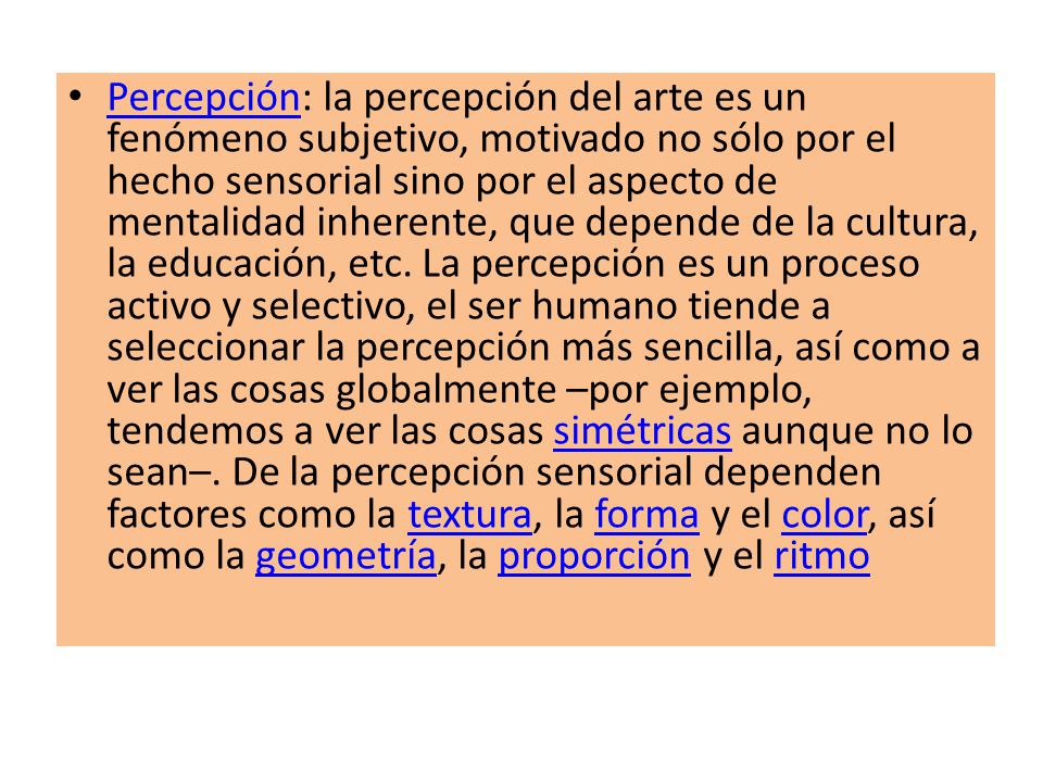 Percepción: la percepción del arte es un fenómeno subjetivo, motivado no sólo por el hecho sensorial sino por el aspecto de mentalidad inherente, que depende de la cultura, la educación, etc.