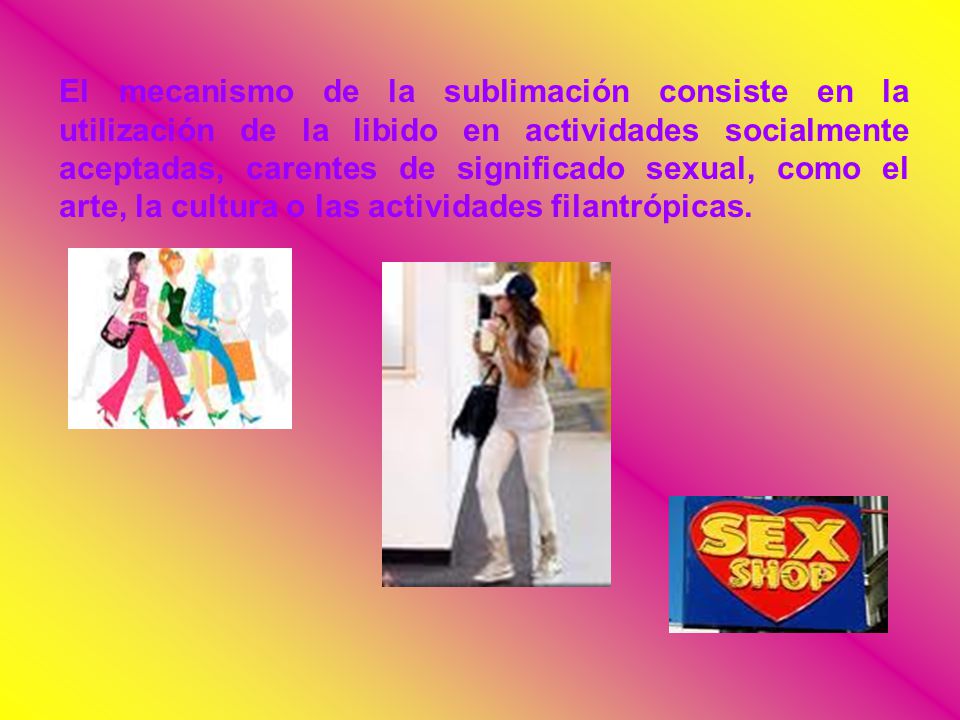 El mecanismo de la sublimación consiste en la utilización de la libido en actividades socialmente aceptadas, carentes de significado sexual, como el arte, la cultura o las actividades filantrópicas.