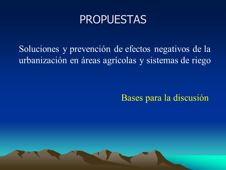 PROPUESTAS Soluciones y prevención de efectos negativos de la urbanización en áreas agrícolas y sistemas de riego.