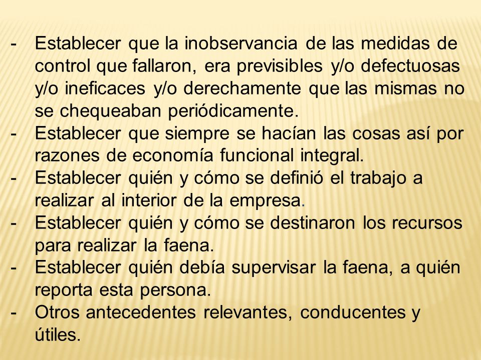 Establecer que la inobservancia de las medidas de control que fallaron, era previsibles y/o defectuosas y/o ineficaces y/o derechamente que las mismas no se chequeaban periódicamente.