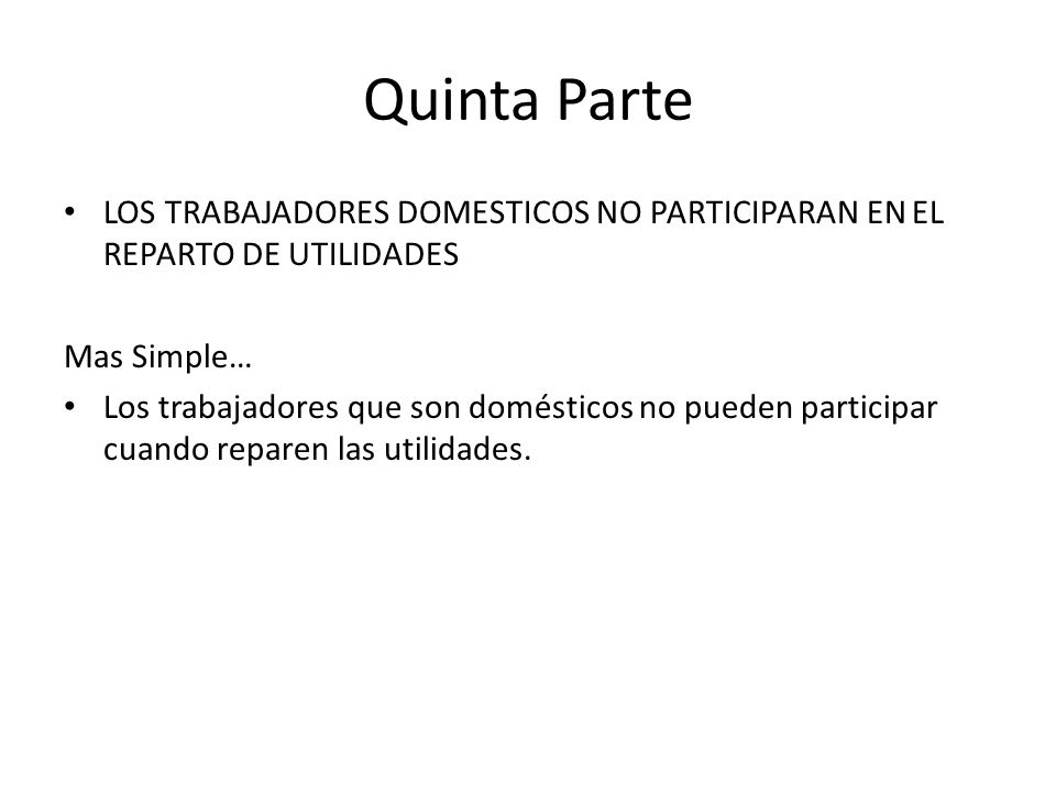 Quinta Parte LOS TRABAJADORES DOMESTICOS NO PARTICIPARAN EN EL REPARTO DE UTILIDADES. Mas Simple…