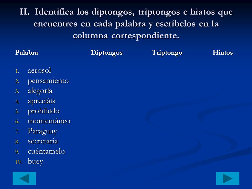 II. Identifica los diptongos, triptongos e hiatos que encuentres en cada palabra y escríbelos en la columna correspondiente.