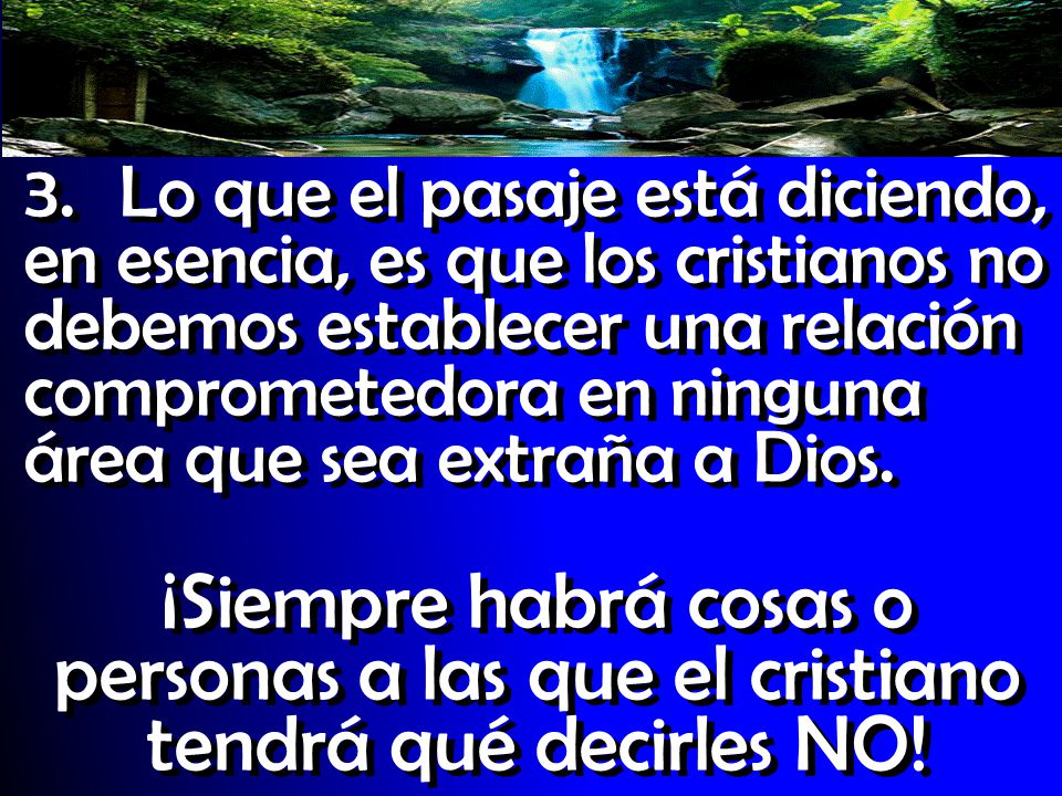 3. Lo que el pasaje está diciendo, en esencia, es que los cristianos no debemos establecer una relación comprometedora en ninguna área que sea extraña a Dios.