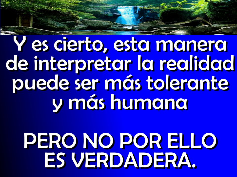 Y es cierto, esta manera de interpretar la realidad puede ser más tolerante y más humana