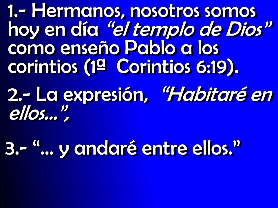 1.- Hermanos, nosotros somos hoy en día el templo de Dios como enseño Pablo a los corintios (1ª Corintios 6:19).