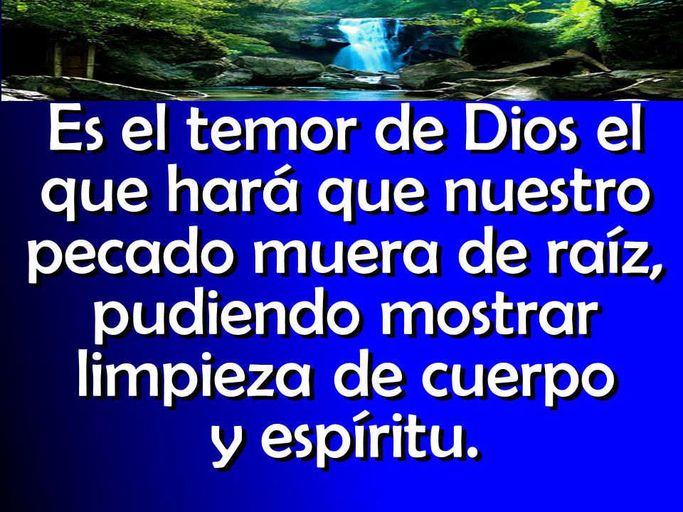Es el temor de Dios el que hará que nuestro pecado muera de raíz, pudiendo mostrar limpieza de cuerpo y espíritu.