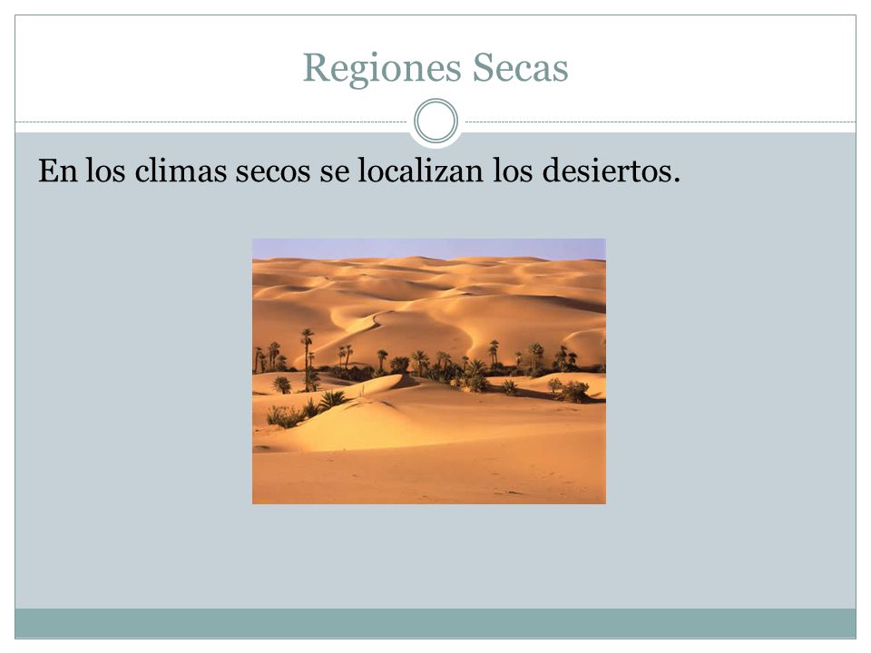 Regiones Secas En los climas secos se localizan los desiertos.