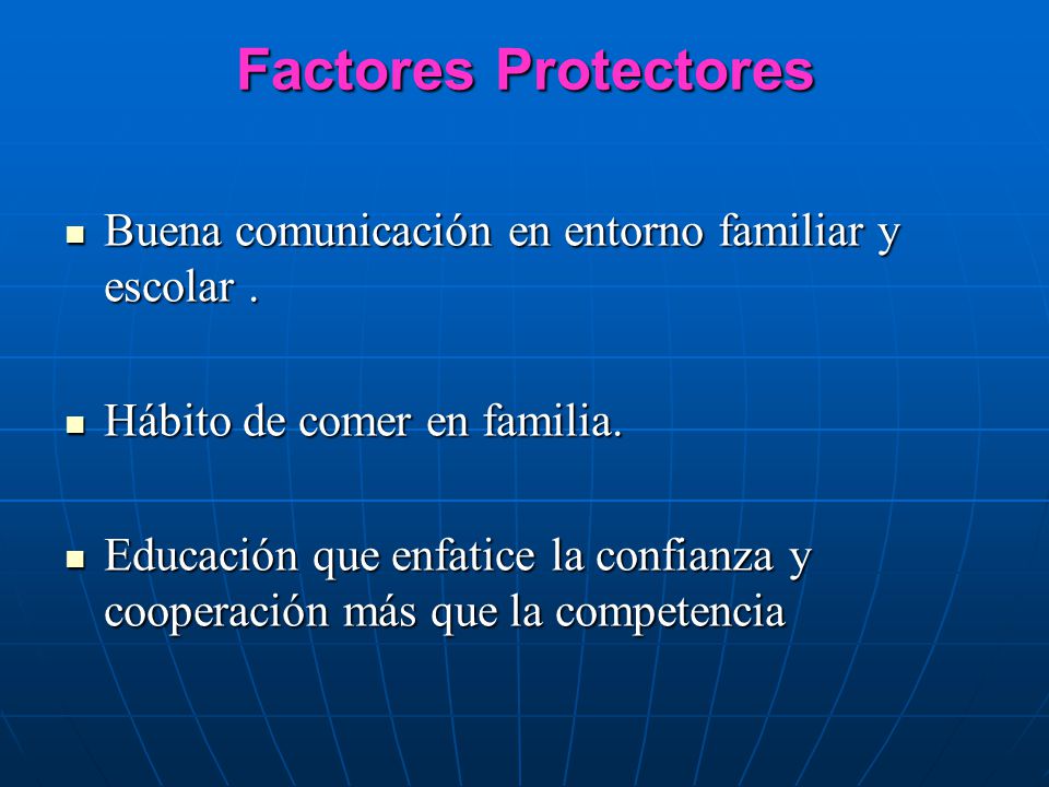 Factores Protectores Buena comunicación en entorno familiar y escolar . Hábito de comer en familia.