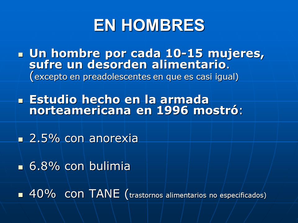 EN HOMBRES Un hombre por cada mujeres, sufre un desorden alimentario. (excepto en preadolescentes en que es casi igual)