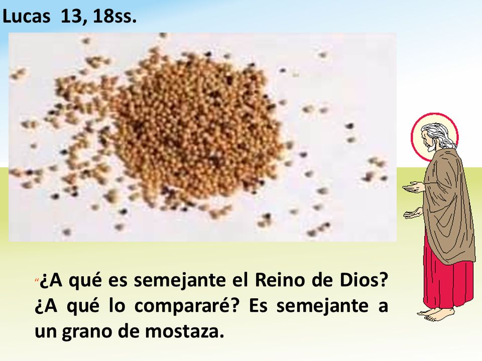 Lucas 13, 18ss. ¿A qué es semejante el Reino de Dios.