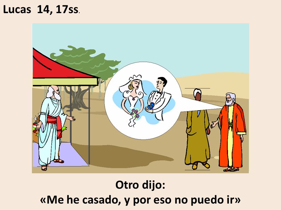 Otro dijo: «Me he casado, y por eso no puedo ir»