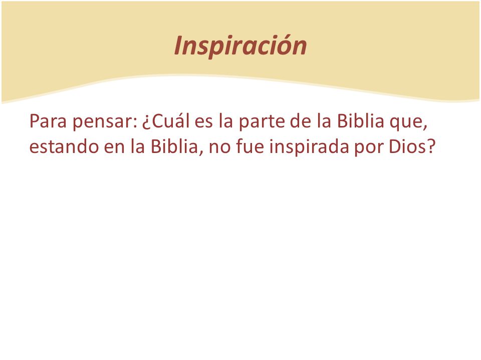 Inspiración Para pensar: ¿Cuál es la parte de la Biblia que, estando en la Biblia, no fue inspirada por Dios