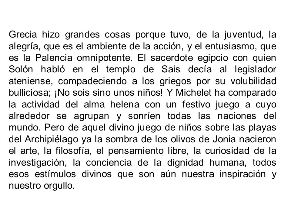 Grecia hizo grandes cosas porque tuvo, de la juventud, la alegría, que es el ambiente de la acción, y el entusiasmo, que es la Palencia omnipotente.
