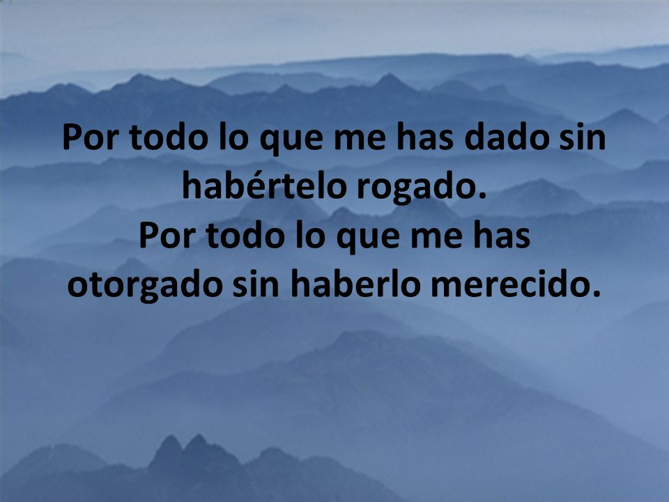 Por todo lo que me has dado sin habértelo rogado