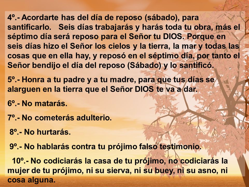 4º. - Acordarte has del día de reposo (sábado), para santificarlo