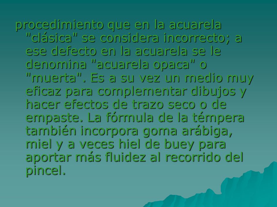 procedimiento que en la acuarela clásica se considera incorrecto; a ese defecto en la acuarela se le denomina acuarela opaca o muerta .