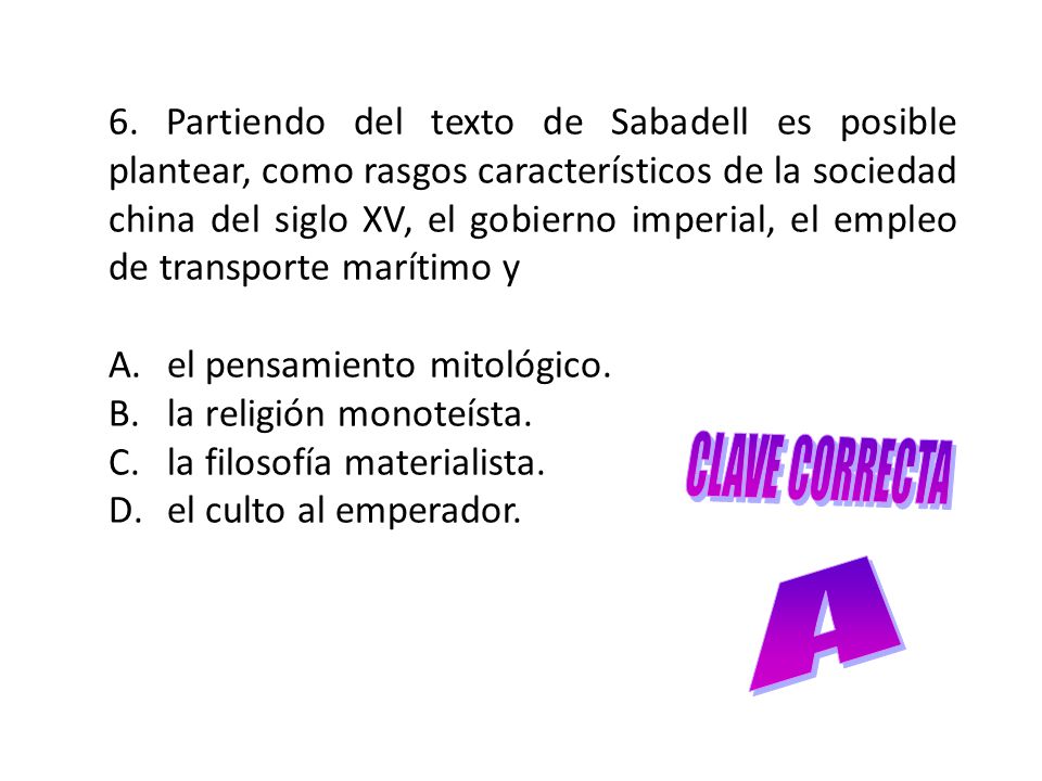 6. Partiendo del texto de Sabadell es posible plantear, como rasgos característicos de la sociedad china del siglo XV, el gobierno imperial, el empleo de transporte marítimo y