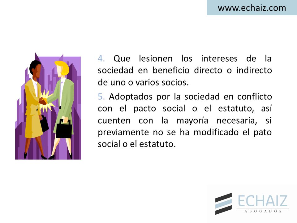 4. Que lesionen los intereses de la sociedad en beneficio directo o indirecto de uno o varios socios.