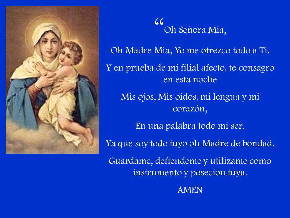 Oh Señora Mia, Oh Madre Mia, Yo me ofrezco todo a Ti.